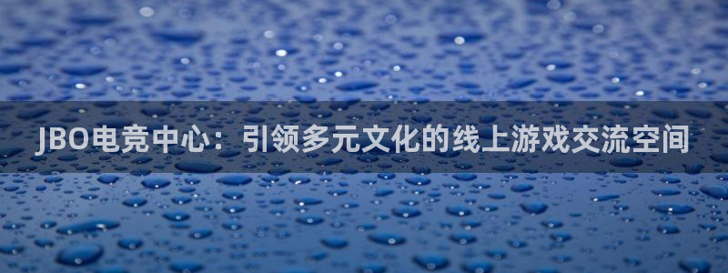 易游电竞官网：JBO电竞中心：引领多元文化的线上游戏交流空间