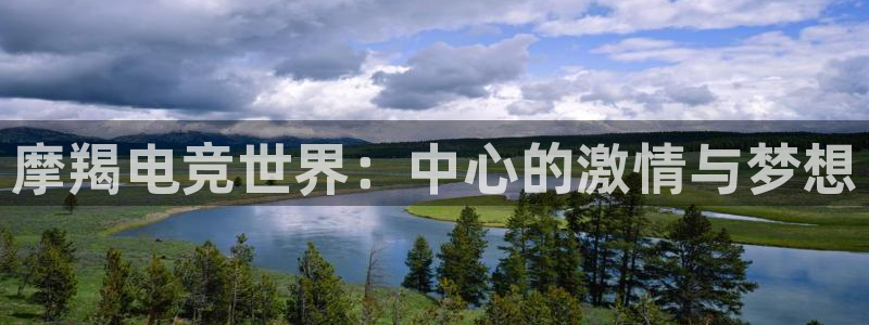 易游电竞：摩羯电竞世界：中心的激情与梦想
